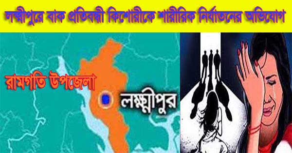 লক্ষ্মীপুরে বাক প্রতিবন্ধী কিশোরীকে শারীরিক নির্যাতনের অভিযোগ