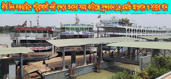 দীর্ঘ দিন লকডাউনে পটুয়াখালী নদী বন্দরে অবসর সময় কাটাচ্ছে সুন্দরবন-১৪,এমভি আওলাদ ও সাত্তার খান