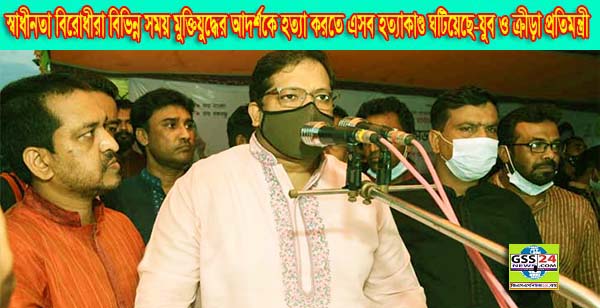 স্বাধীনতা বিরোধীরা বিভিন্ন সময় মুক্তিযুদ্ধের আদর্শকে হত্যা করতে এসব হত্যাকা- ঘটিয়েছে-যুব ও ক্রীড়া প্রতিমন্ত্রী