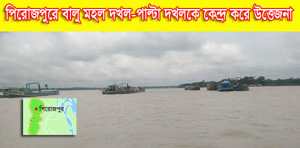 পিরোজপুরে বালু মহল দখল-পাল্টা দখলকে কেন্দ্র করে উত্তেজনা