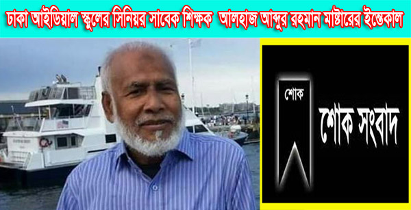 ঢাকা আইডিয়াল স্কুলের সিনিয়র সাবেক শিক্ষক ও বিশিষ্ট সমাজ সেবক আলহাজ আব্দুর রহমান মাষ্টারের ইন্তেকাল