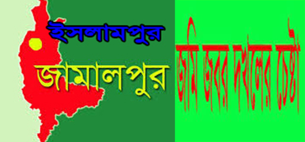 ইসলামপুরে ভোগ দখলীয় জমি বেদখলের চেষ্টার অভিযোগ